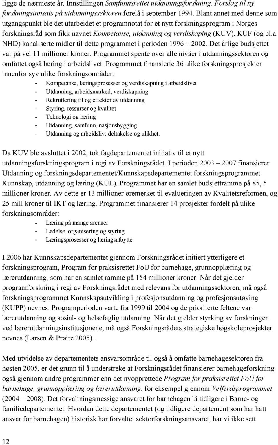 a. NHD) kanaliserte midler til dette programmet i perioden 1996 2002. Det årlige budsjettet var på vel 11 millioner kroner.