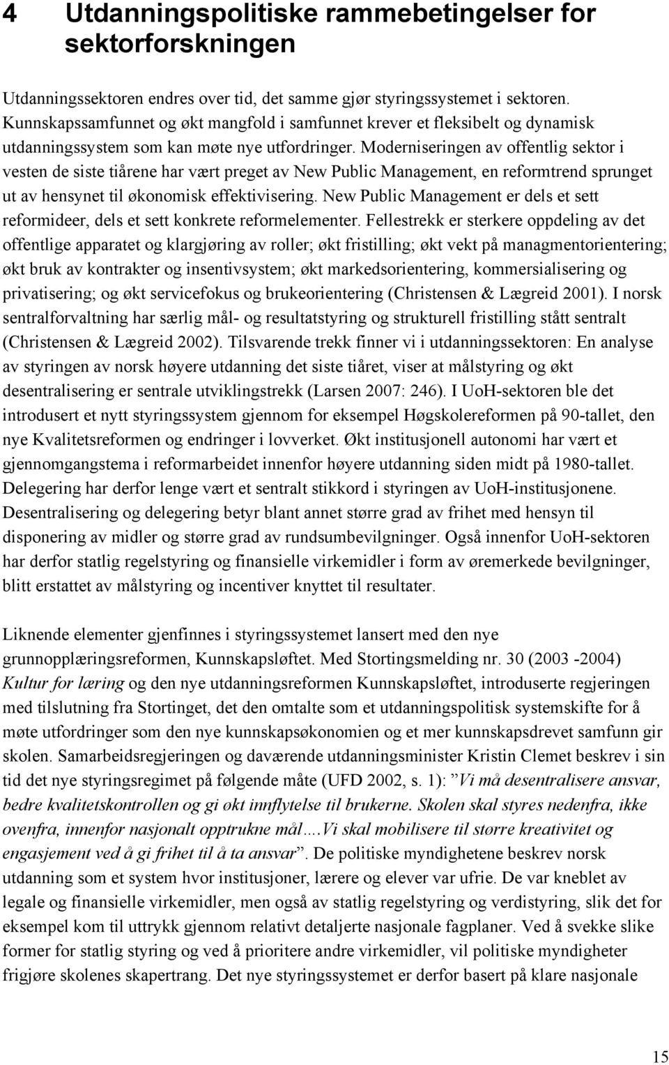 Moderniseringen av offentlig sektor i vesten de siste tiårene har vært preget av New Public Management, en reformtrend sprunget ut av hensynet til økonomisk effektivisering.