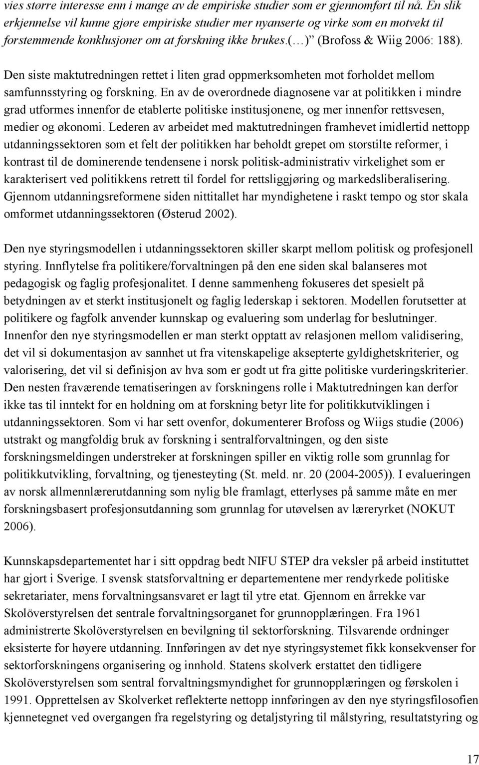 Den siste maktutredningen rettet i liten grad oppmerksomheten mot forholdet mellom samfunnsstyring og forskning.