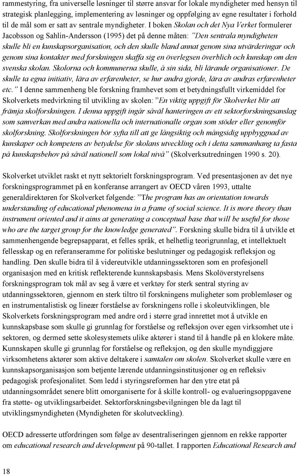 I boken Skolan och det Nya Verket formulerer Jacobsson og Sahlin-Andersson (1995) det på denne måten: Den sentrala myndigheten skulle bli en kunskapsorganisation, och den skulle bland annat genom