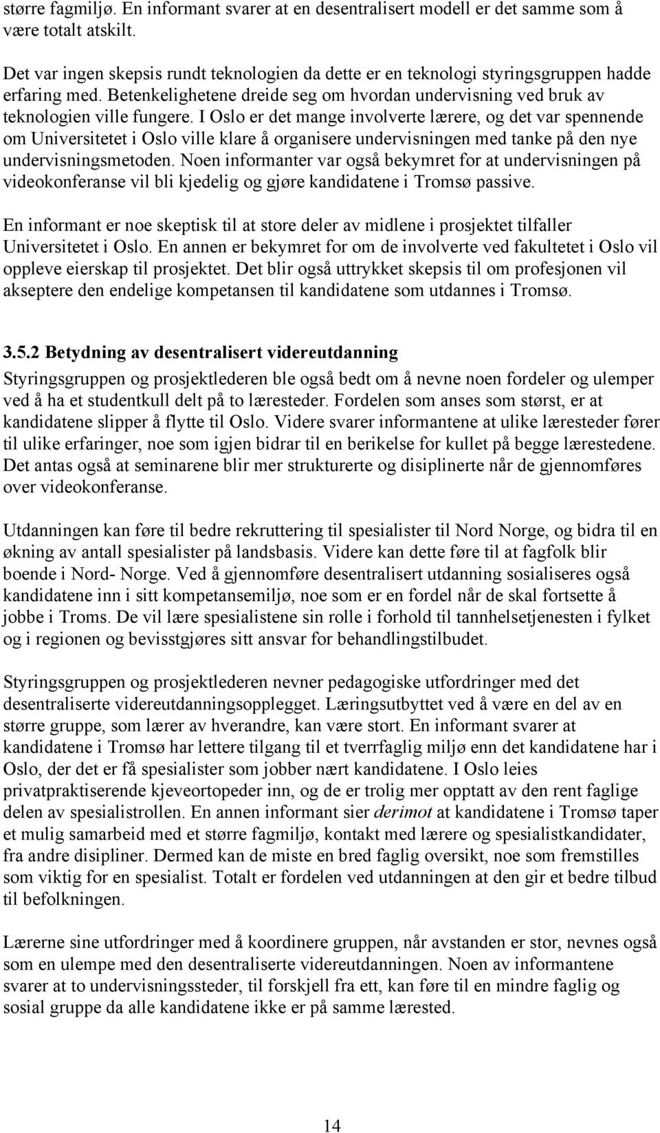 I Oslo er det mange involverte lærere, og det var spennende om Universitetet i Oslo ville klare å organisere undervisningen med tanke på den nye undervisningsmetoden.