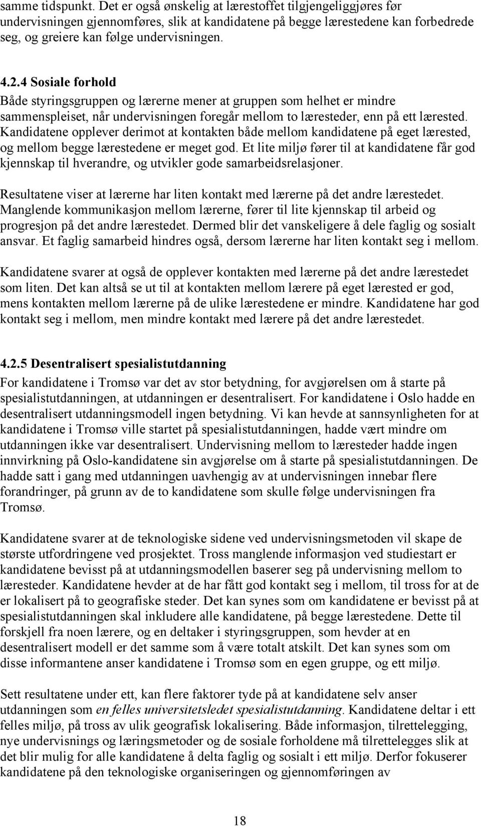 4 Sosiale forhold Både styringsgruppen og lærerne mener at gruppen som helhet er mindre sammenspleiset, når undervisningen foregår mellom to læresteder, enn på ett lærested.