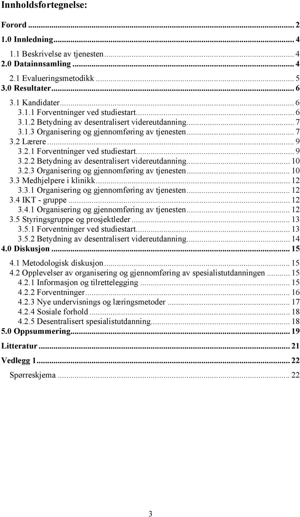 2.3 Organisering og gjennomføring av tjenesten... 10 3.3 Medhjelpere i klinikk... 12 3.3.1 Organisering og gjennomføring av tjenesten... 12 3.4 IKT - gruppe... 12 3.4.1 Organisering og gjennomføring av tjenesten... 12 3.5 Styringsgruppe og prosjektleder.