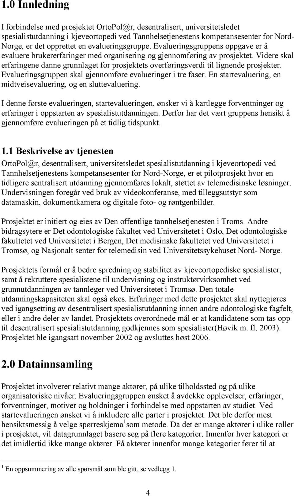 Videre skal erfaringene danne grunnlaget for prosjektets overføringsverdi til lignende prosjekter. Evalueringsgruppen skal gjennomføre evalueringer i tre faser.