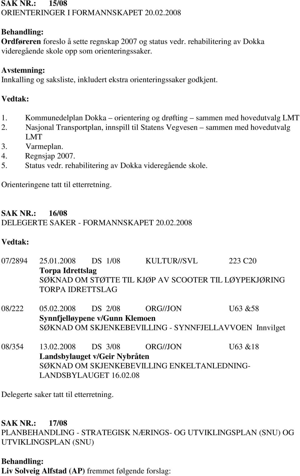 Nasjonal Transportplan, innspill til Statens Vegvesen sammen med hovedutvalg LMT 3. Varmeplan. 4. Regnsjap 2007. 5. Status vedr. rehabilitering av Dokka videregående skole.