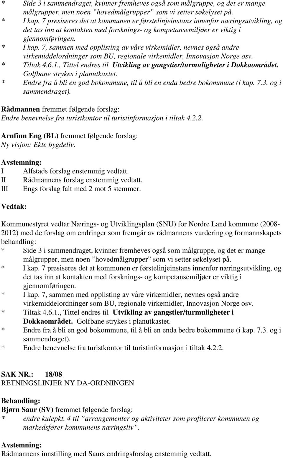 7, sammen med opplisting av våre virkemidler, nevnes også andre virkemiddelordninger som BU, regionale virkemidler, Innovasjon Norge osv. * Tiltak 4.6.1.