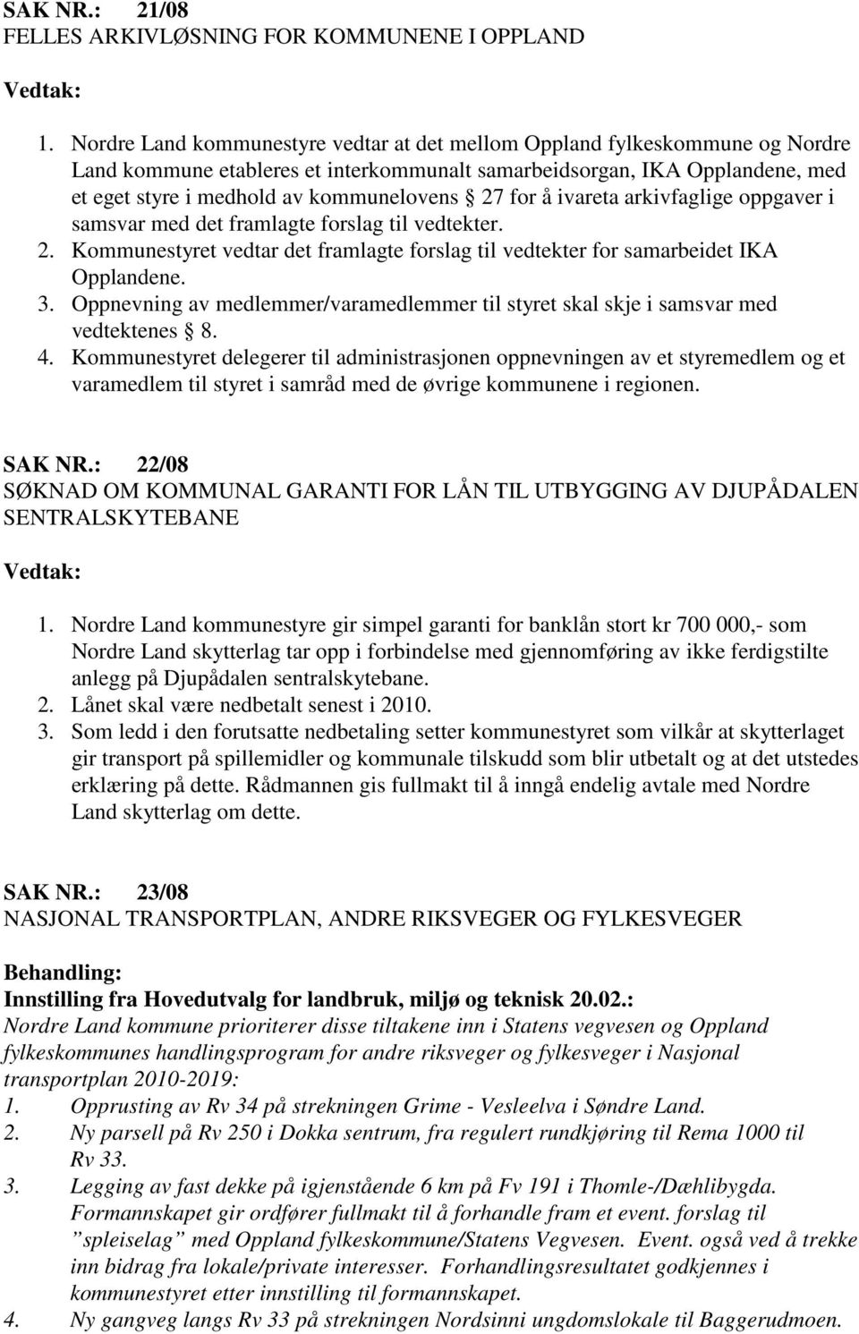 for å ivareta arkivfaglige oppgaver i samsvar med det framlagte forslag til vedtekter. 2. Kommunestyret vedtar det framlagte forslag til vedtekter for samarbeidet IKA Opplandene. 3.