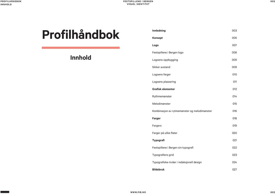 015 Kombinasjon av rytmemønster og melodimønster 016 Farger 018 Fargers 019 Farger på ulike flater 020 Typografi 021