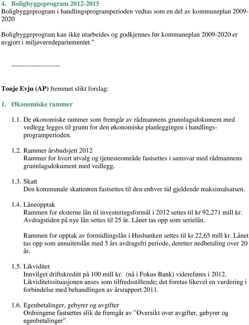 Økonomiske rammer 1.1. De økonomiske rammer som fremgår av rådmannens grunnlagsdokument med vedlegg legges til grunn for den økonomiske planleggingen i handlingsprogramperioden. 1.2.