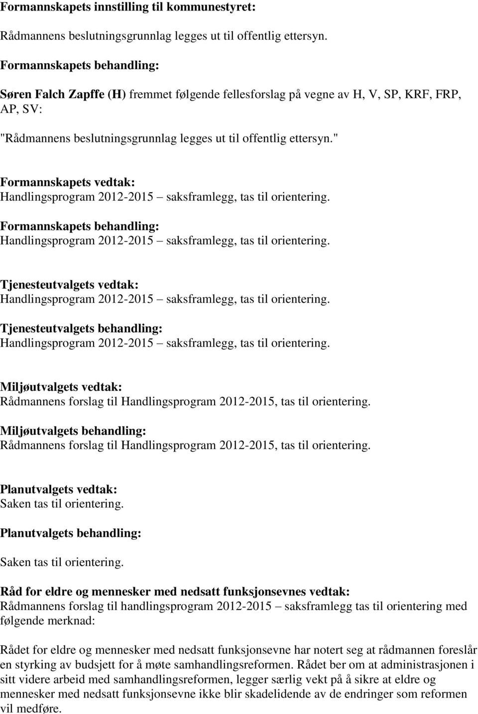 " Formannskapets vedtak: Handlingsprogram 2012-2015 saksframlegg, tas til orientering. Formannskapets behandling: Handlingsprogram 2012-2015 saksframlegg, tas til orientering.