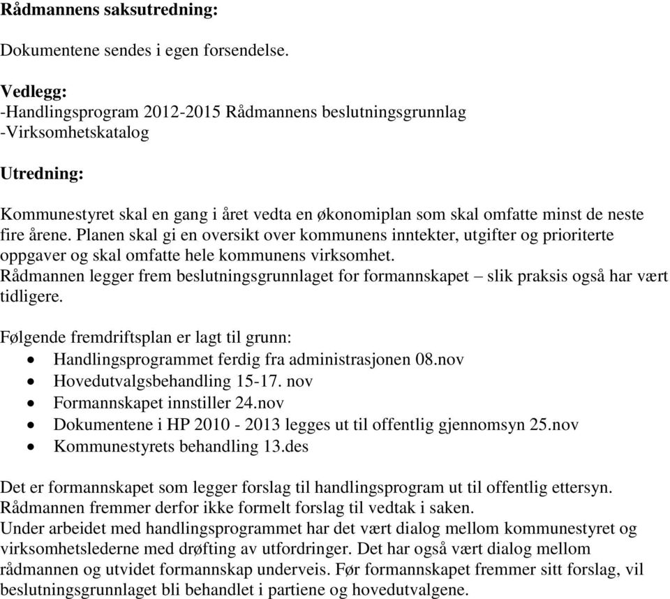 Planen skal gi en oversikt over kommunens inntekter, utgifter og prioriterte oppgaver og skal omfatte hele kommunens virksomhet.