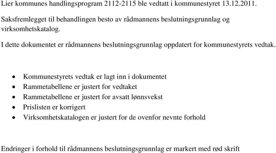 I dette dokumentet er rådmannens beslutningsgrunnlag oppdatert for kommunestyrets vedtak.