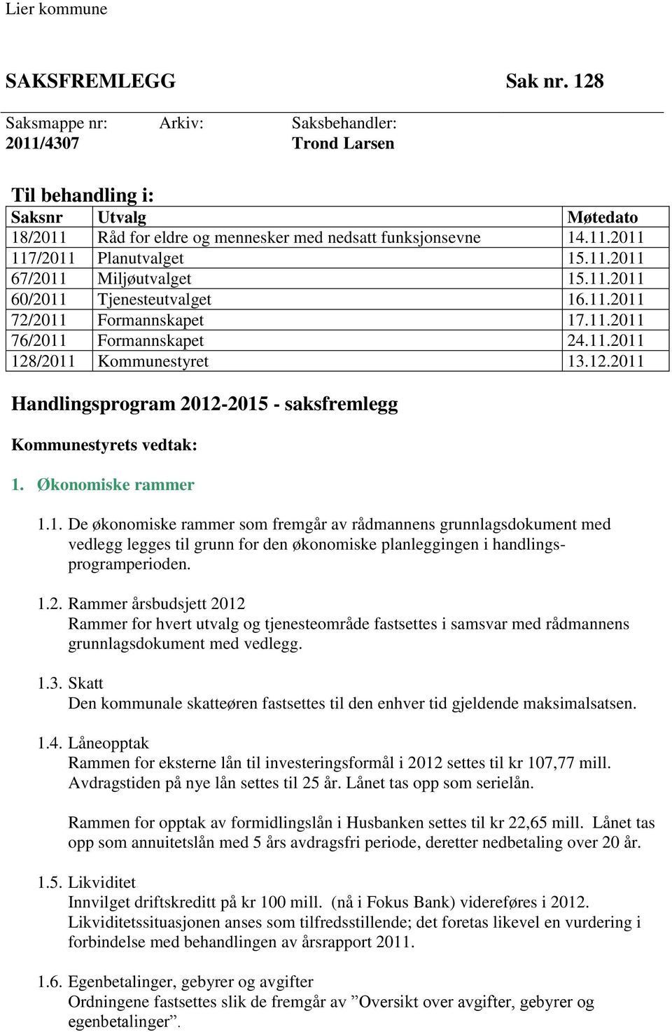 11.2011 67/2011 Miljøutvalget 15.11.2011 60/2011 Tjenesteutvalget 16.11.2011 72/2011 Formannskapet 17.11.2011 76/2011 Formannskapet 24.11.2011 128