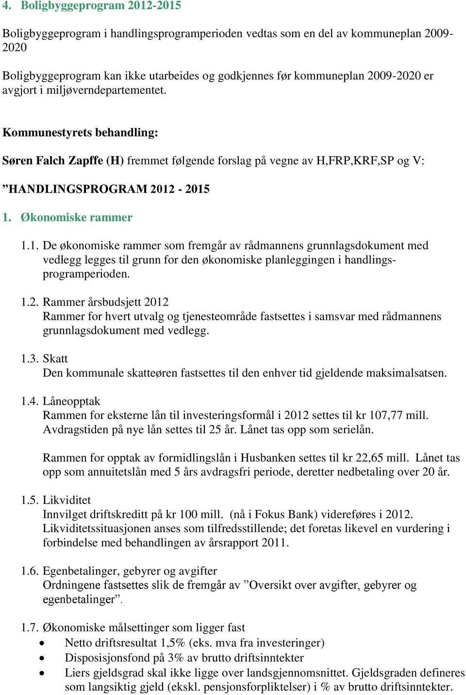 -2015 1. Økonomiske rammer 1.1. De økonomiske rammer som fremgår av rådmannens grunnlagsdokument med vedlegg legges til grunn for den økonomiske planleggingen i handlingsprogramperioden. 1.2. Rammer årsbudsjett 2012 Rammer for hvert utvalg og tjenesteområde fastsettes i samsvar med rådmannens grunnlagsdokument med vedlegg.