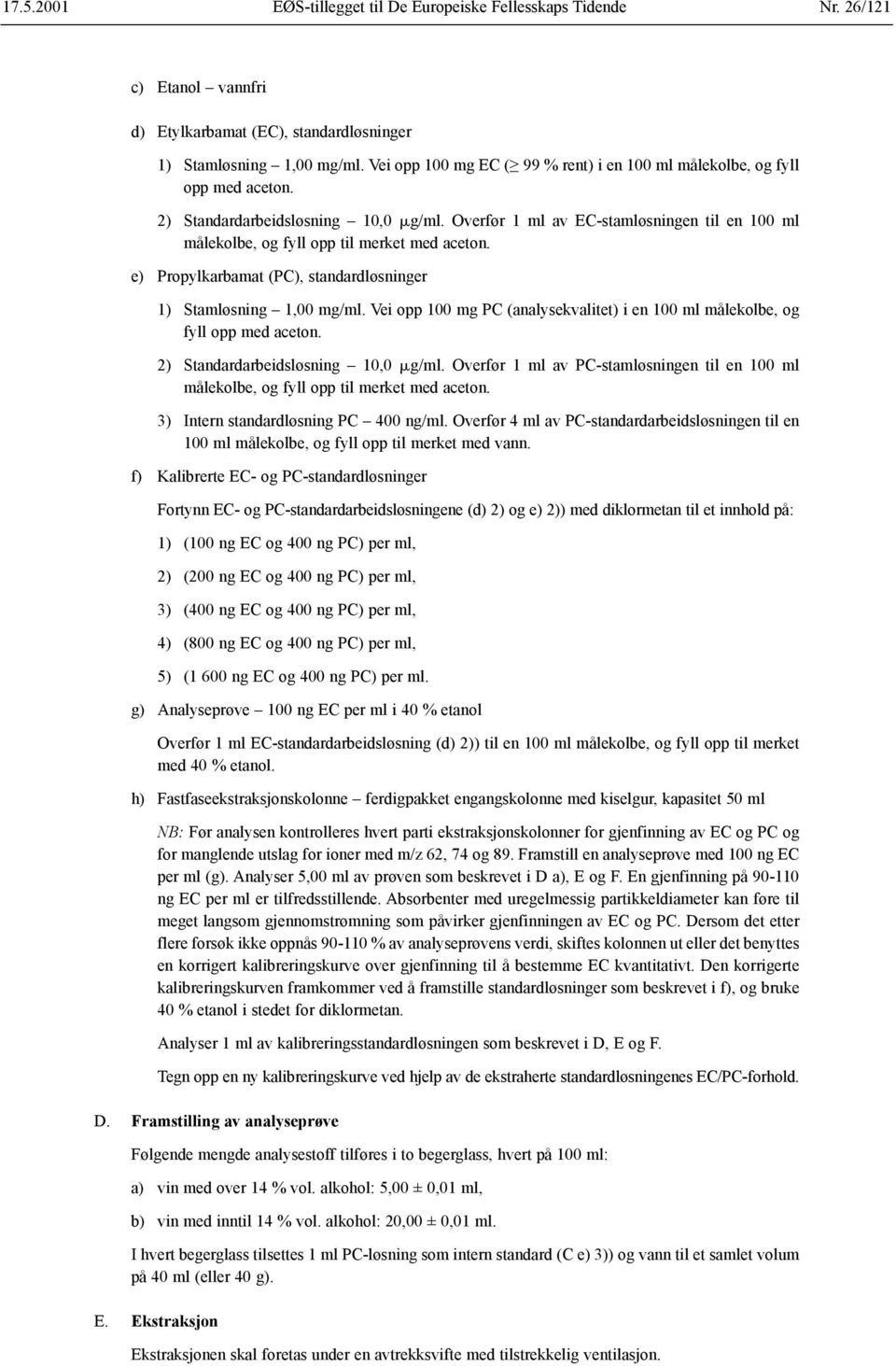 Overfør 1 ml av EC-stamløsningen til en 100 ml målekolbe, og fyll opp til merket med aceton. e) Propylkarbamat (PC), standardløsninger 1) Stamløsning 1,00 mg/ml.