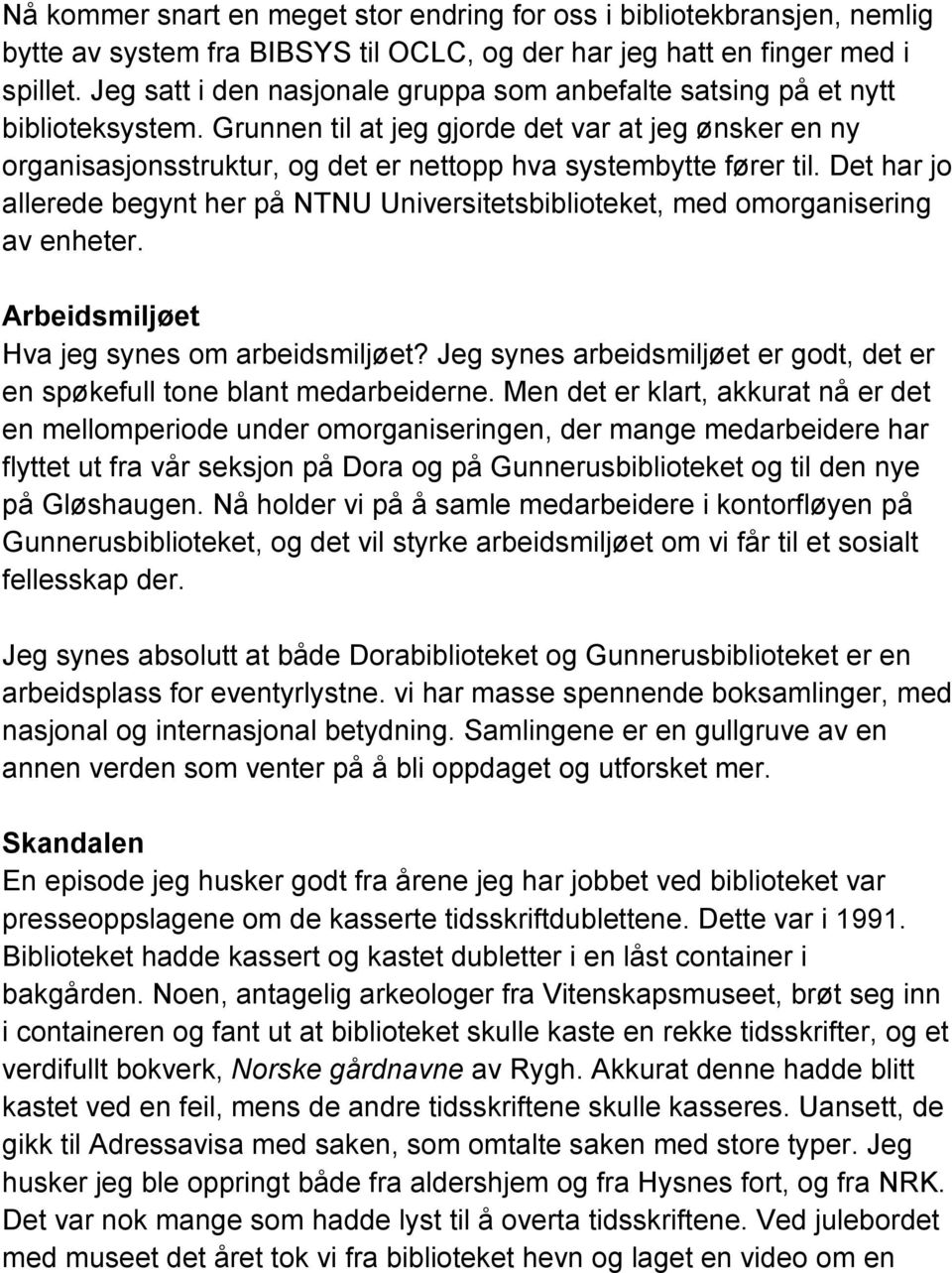 Grunnen til at jeg gjorde det var at jeg ønsker en ny organisasjonsstruktur, og det er nettopp hva systembytte fører til.