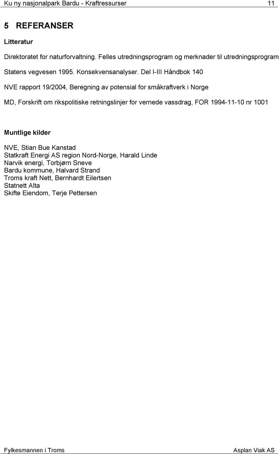 Del I-III Håndbok 140 NVE rapport 19/2004, Beregning av potensial for småkraftverk i Norge MD, Forskrift om rikspolitiske retningslinjer for vernede