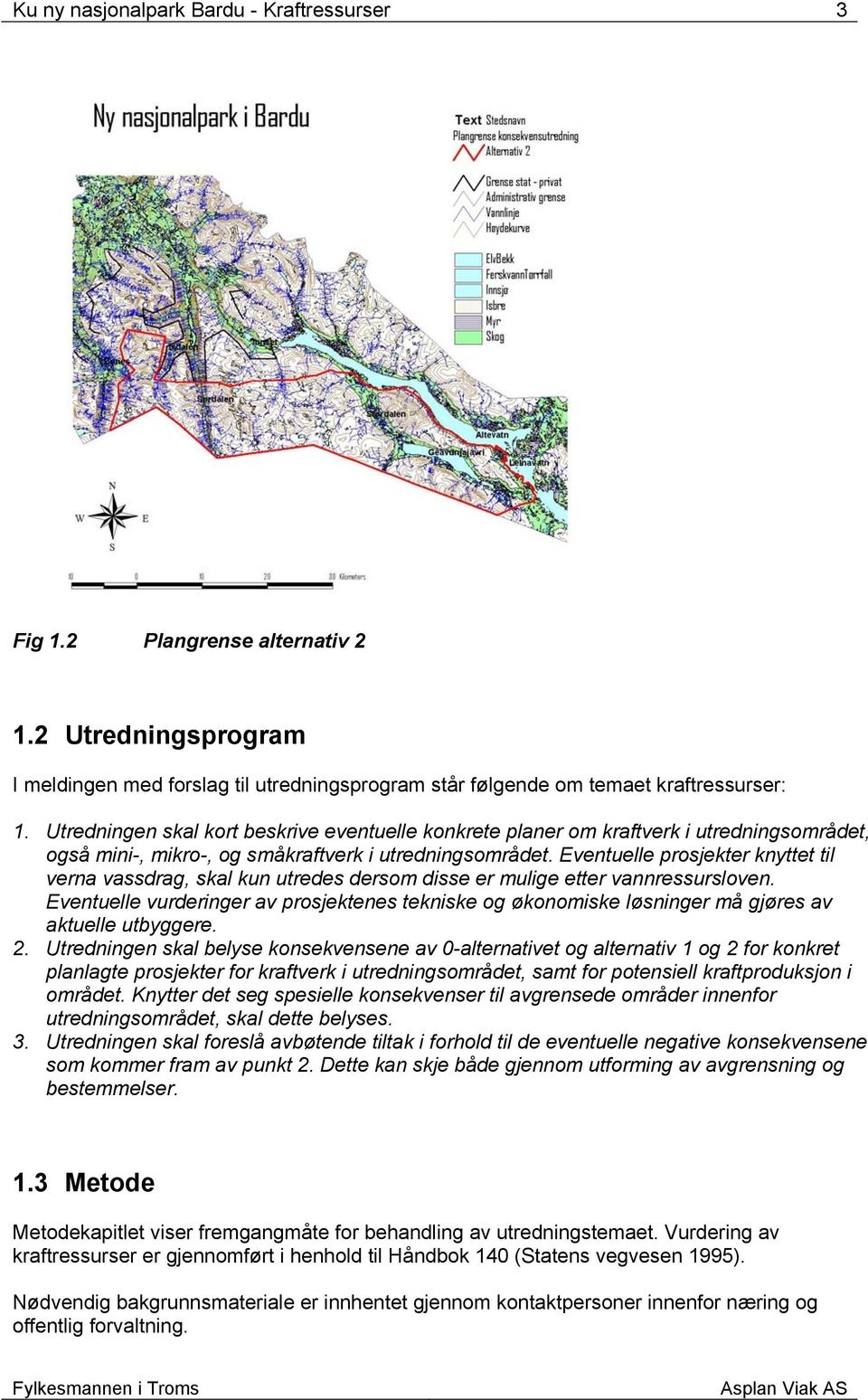 Eventuelle prosjekter knyttet til verna vassdrag, skal kun utredes dersom disse er mulige etter vannressursloven.