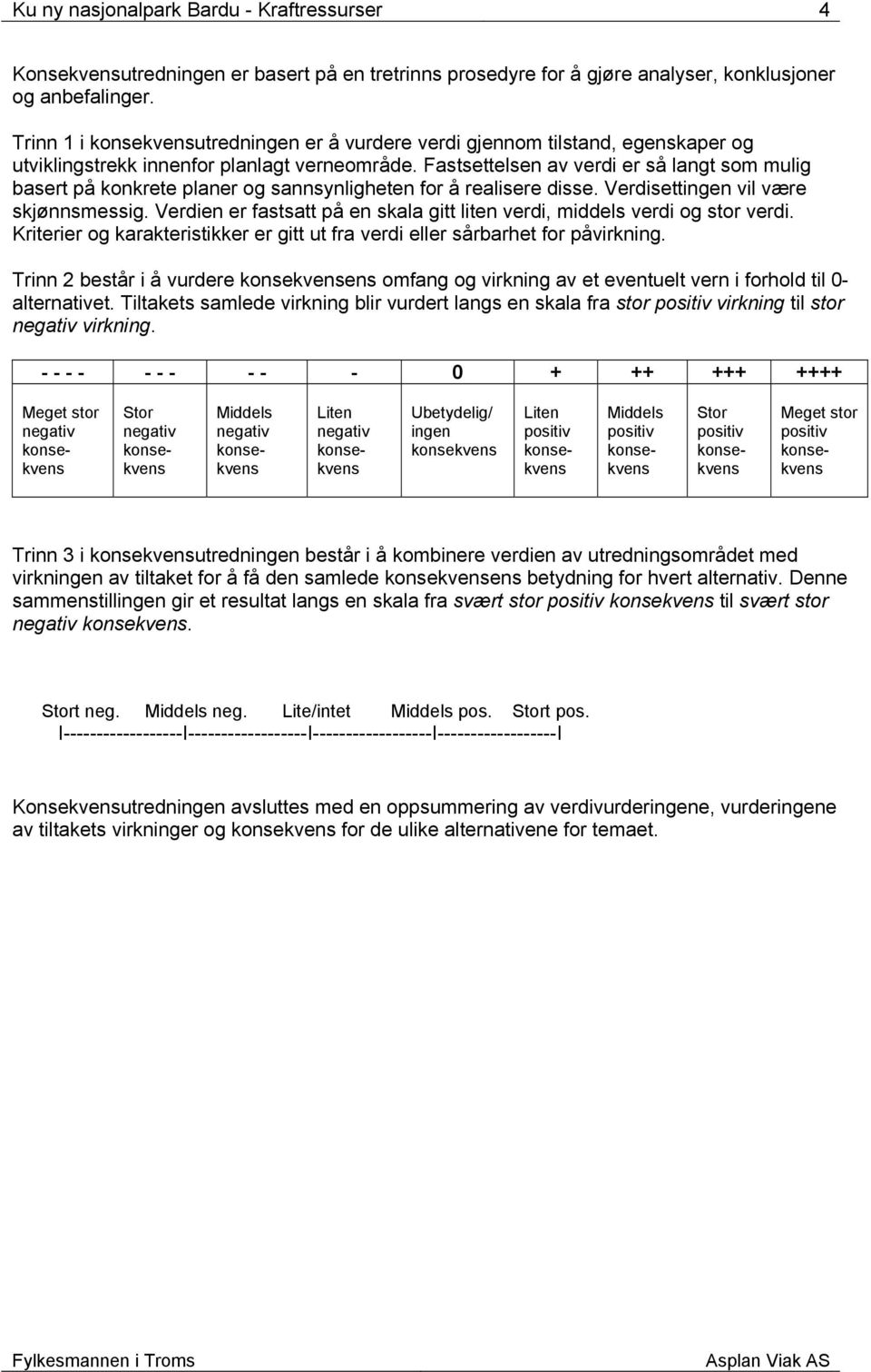 Fastsettelsen av verdi er så langt som mulig basert på konkrete planer og sannsynligheten for å realisere disse. Verdisettingen vil være skjønnsmessig.