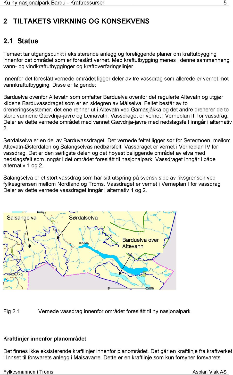 Med kraftutbygging menes i denne sammenheng vann- og vindkraftutbygginger og kraftoverføringslinjer.