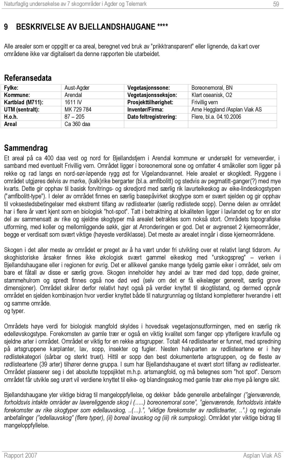 Referansedata Fylke: Aust-Agder Vegetasjonssone: Boreonemoral, BN Kommune: Arendal Vegetasjonsseksjon: Klart oseanisk, O2 Kartblad (M711): 1611 IV Prosjekttilhørighet: Frivillig vern UTM (sentralt):