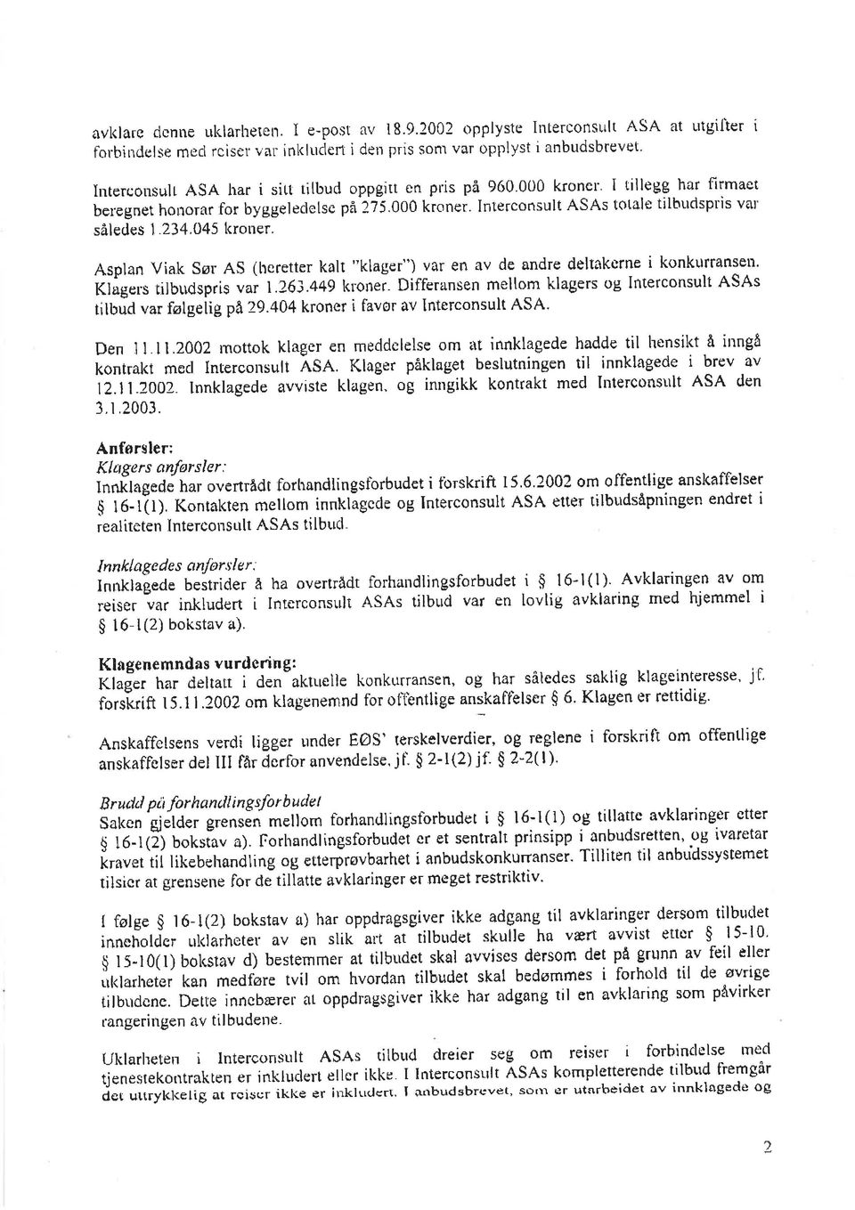 234,045 t<roner. Asplan Viak Sør. AS (treretter kalt "klager") var en av de andre deltakcrne i konkr' rransen. KlågeLs rilbgdspris var 1.26i.449 kro rer.