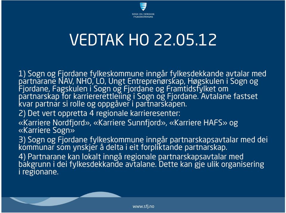 Framtidsfylket om partnarskap for karriererettleiing i Sogn og Fjordane. Avtalane fastset kvar partnar si rolle og oppgåver i partnarskapen.