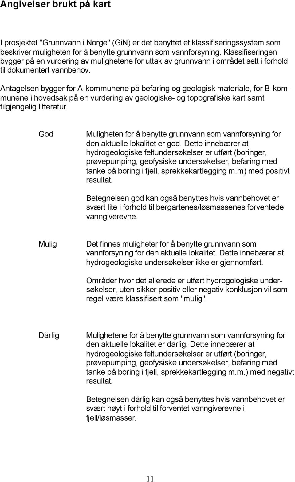 Antagelsen bygger for A-kommunene på befaring og geologisk materiale, for B-kommunene i hovedsak på en vurdering av geologiske- og topografiske kart samt tilgjengelig litteratur.