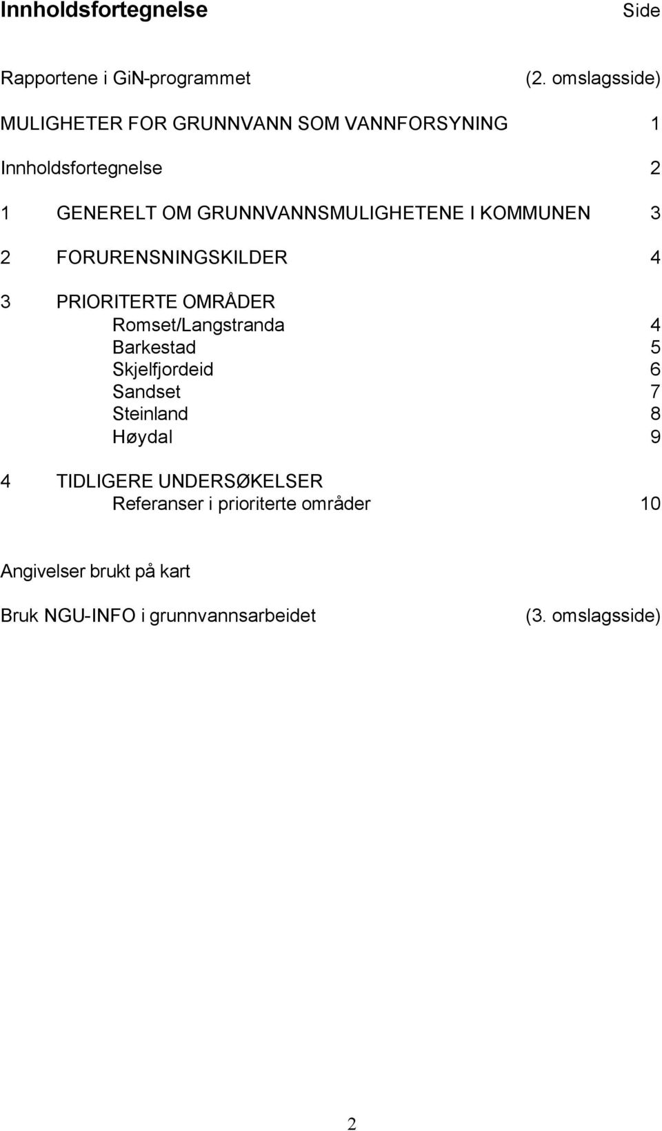 GRUNNVANNSMULIGHETENE I KOMMUNEN 3 2 FORURENSNINGSKILDER 4 3 PRIORITERTE OMRÅDER Romset/Langstranda 4 Barkestad