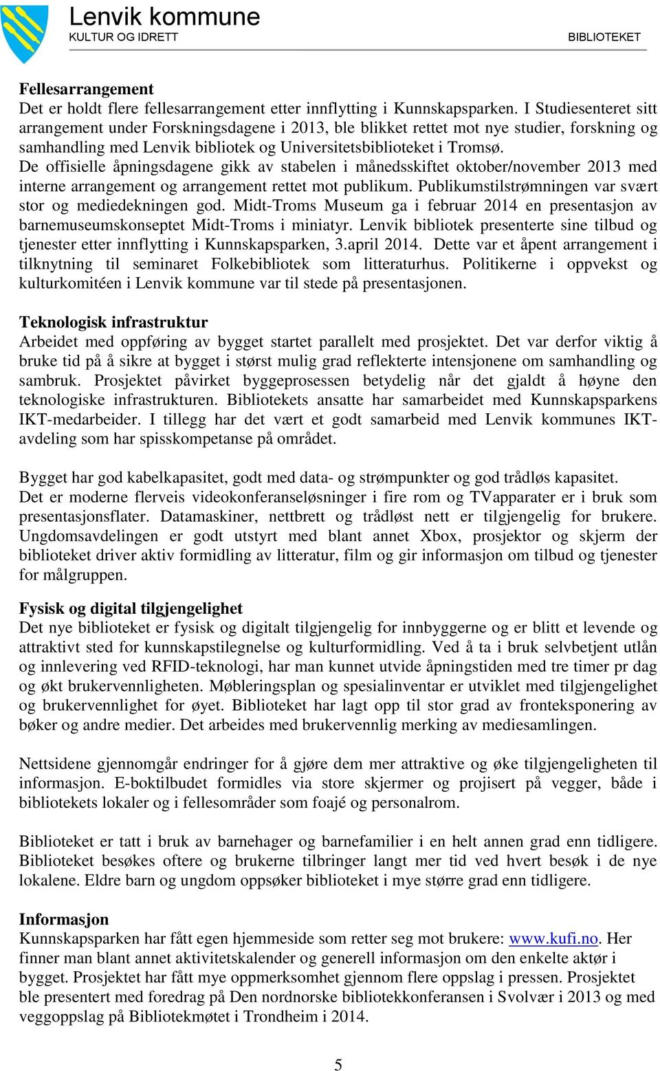 De offisielle åpningsdagene gikk av stabelen i månedsskiftet oktober/november 2013 med interne arrangement og arrangement rettet mot publikum.