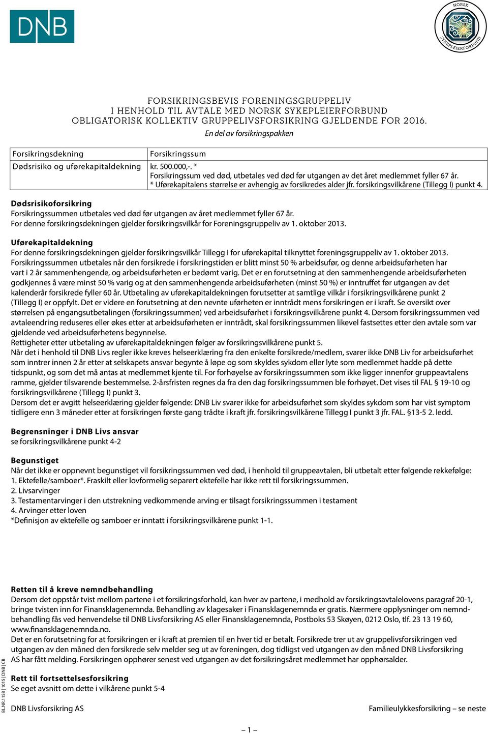 * Forsikringssum ved død, utbetales ved død før utgangen av det året medlemmet fyller 67 år. * Uførekapitalens størrelse er avhengig av forsikredes alder jfr. forsikringsvilkårene (Tillegg I) punkt 4.