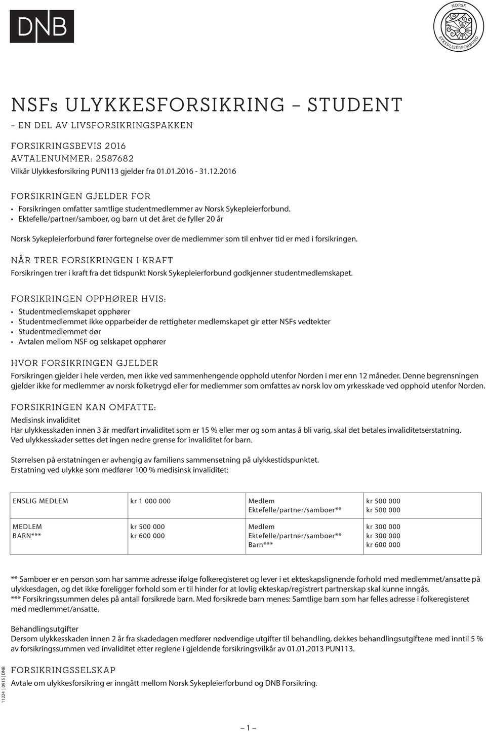 Ektefelle/partner/samboer, og barn ut det året de fyller 20 år Norsk Sykepleierforbund fører fortegnelse over de medlemmer som til enhver tid er med i forsikringen.