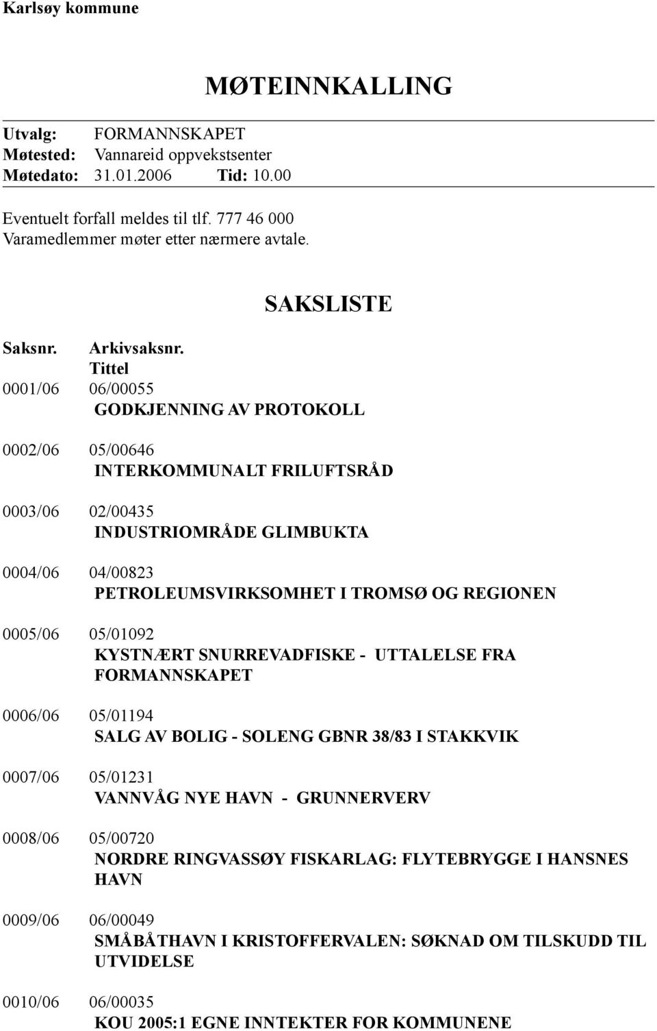 Tittel 0001/06 06/00055 GODKJENNING AV PROTOKOLL 0002/06 05/00646 INTERKOMMUNALT FRILUFTSRÅD 0003/06 02/00435 INDUSTRIOMRÅDE GLIMBUKTA 0004/06 04/00823 PETROLEUMSVIRKSOMHET I TROMSØ OG REGIONEN