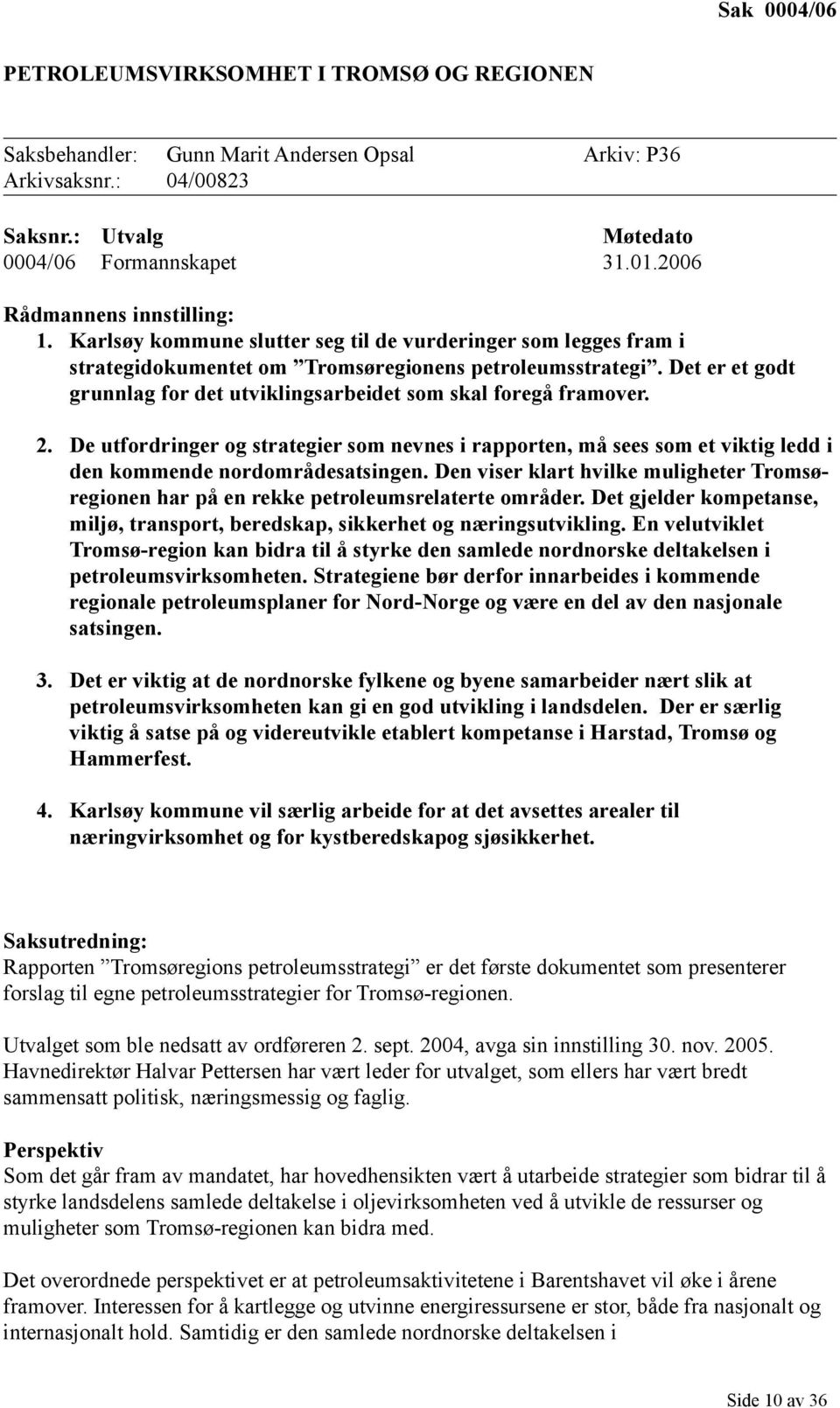 Det er et godt grunnlag for det utviklingsarbeidet som skal foregå framover. 2. De utfordringer og strategier som nevnes i rapporten, må sees som et viktig ledd i den kommende nordområdesatsingen.