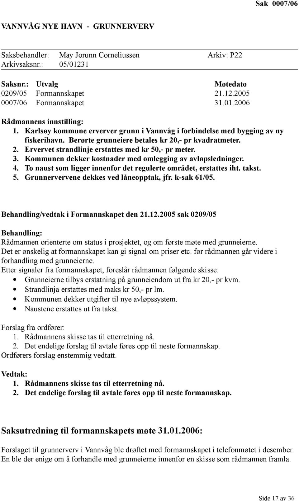 ,- pr kvadratmeter. 2. Ervervet strandlinje erstattes med kr 50,- pr meter. 3. Kommunen dekker kostnader med omlegging av avløpsledninger. 4.