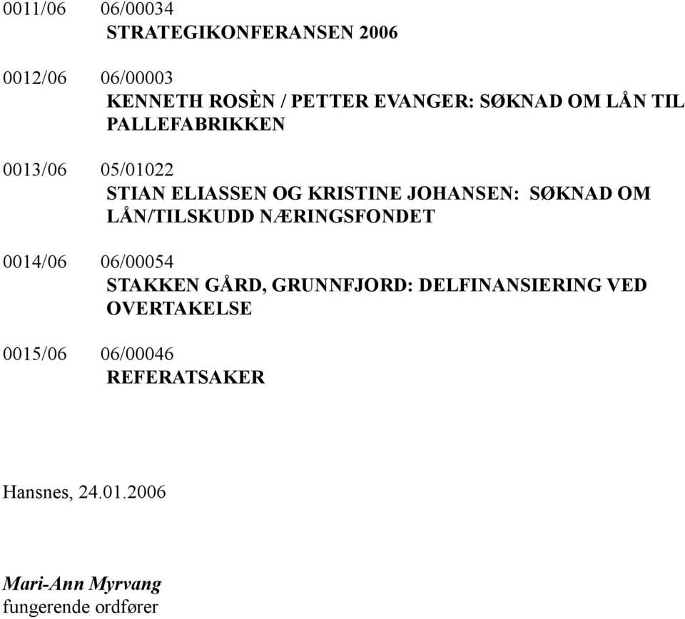 OM LÅN/TILSKUDD NÆRINGSFONDET 0014/06 06/00054 STAKKEN GÅRD, GRUNNFJORD: DELFINANSIERING VED