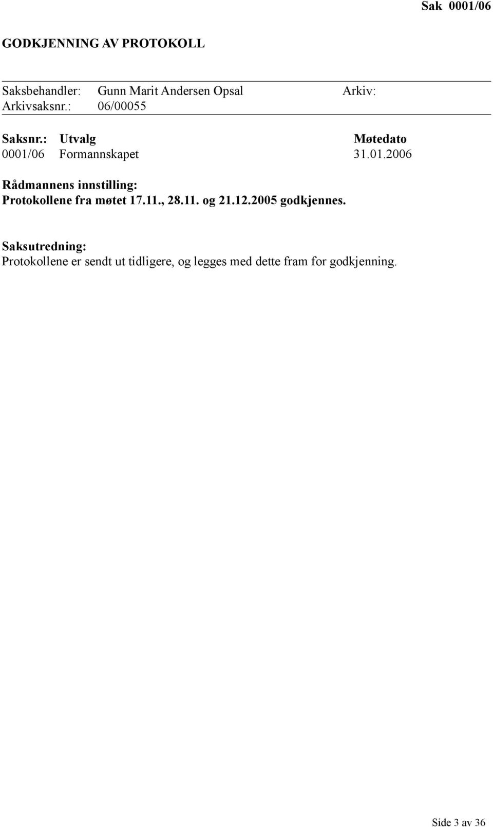 06 Formannskapet 31.01.2006 Rådmannens innstilling: Protokollene fra møtet 17.11., 28.11. og 21.