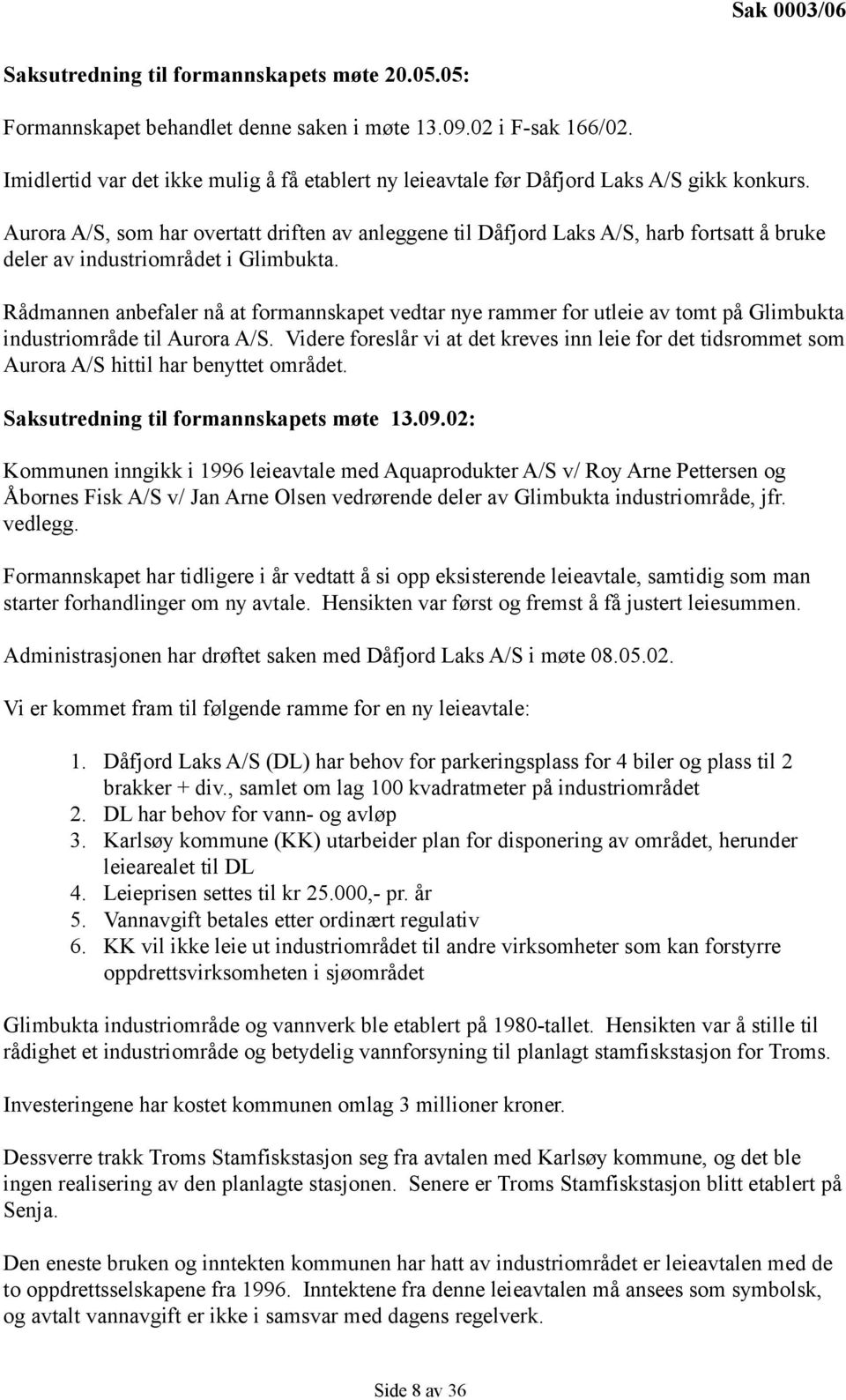 Aurora A/S, som har overtatt driften av anleggene til Dåfjord Laks A/S, harb fortsatt å bruke deler av industriområdet i Glimbukta.