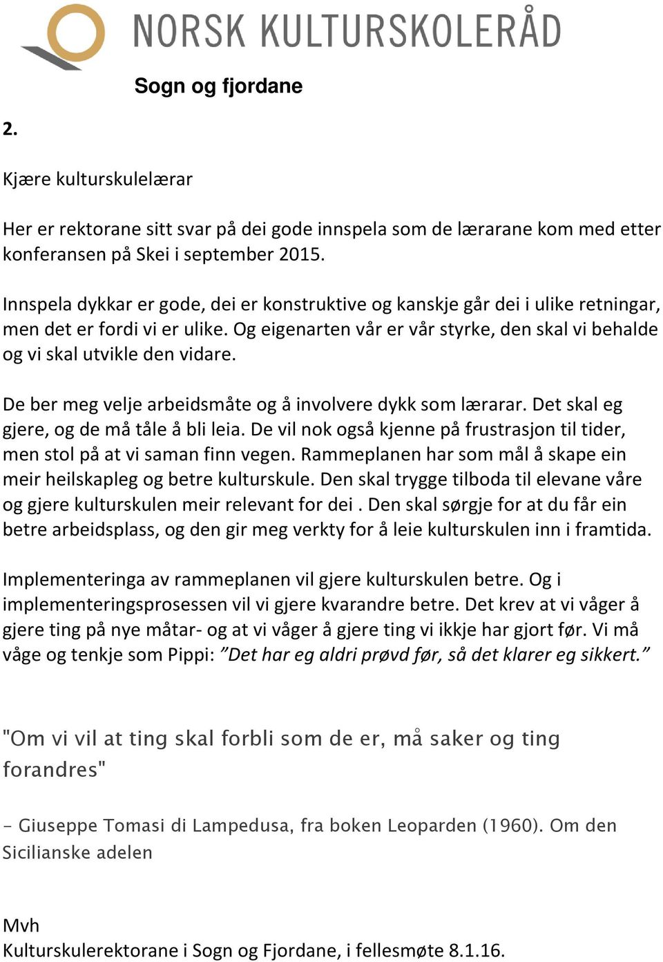 De ber meg velje arbeidsmåte og å involvere dykk som lærarar. Det skal eg gjere, og de må tåle å bli leia. De vil nok også kjenne på frustrasjon til tider, men stol på at vi saman finn vegen.