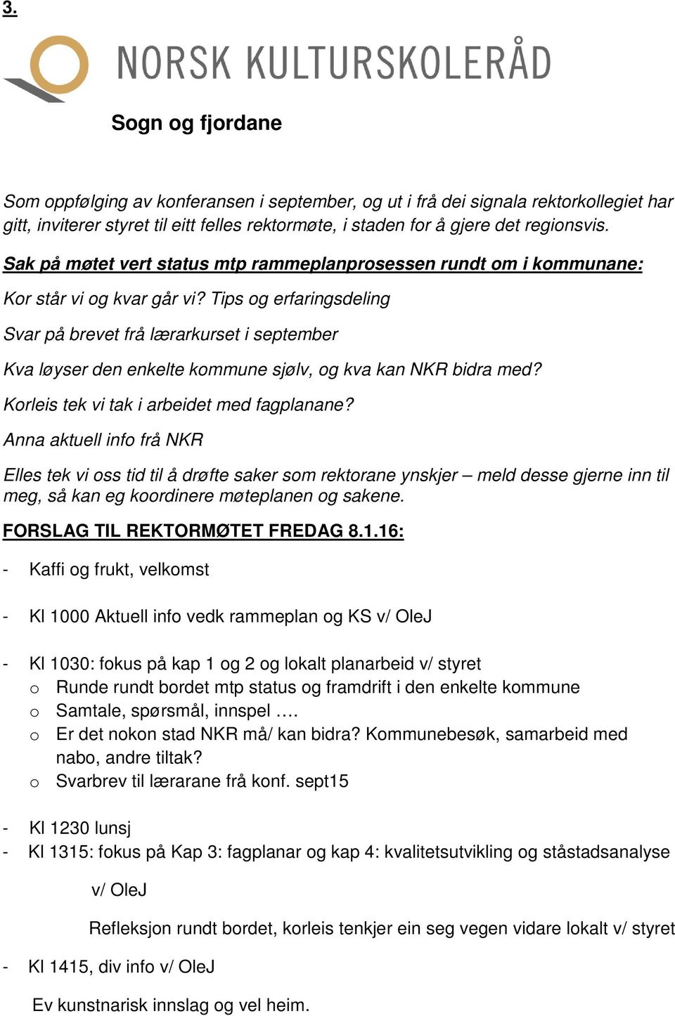 Tips og erfaringsdeling Svar på brevet frå lærarkurset i september Kva løyser den enkelte kommune sjølv, og kva kan NKR bidra med? Korleis tek vi tak i arbeidet med fagplanane?