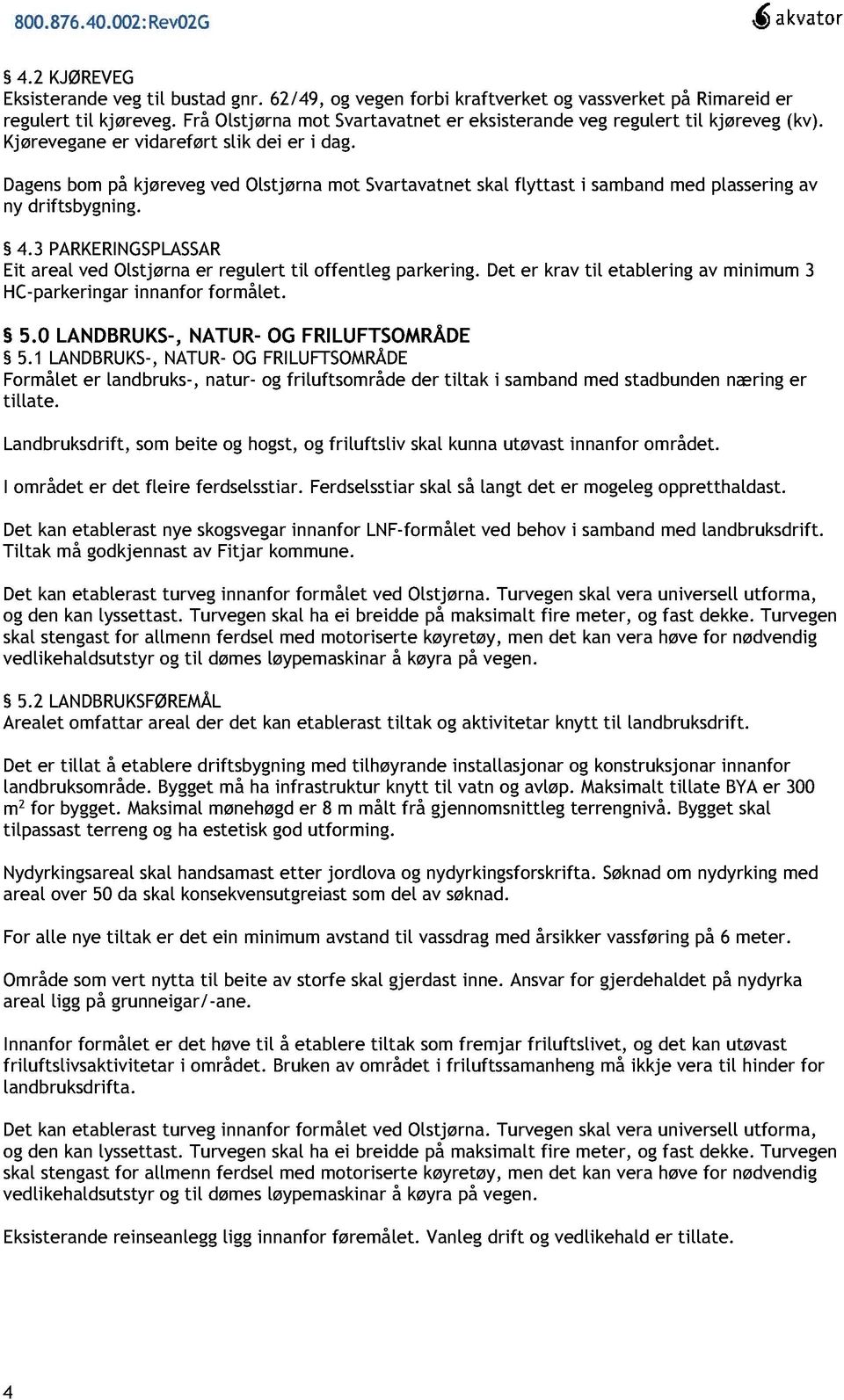 Dagens bom på kjøreveg ved Olstjørna mot Svartavatn et skal flyttast i samband med plassering av ny driftsbygning. 4.3 PARKERINGSPLASSAR Eit areal ved Olstjørna er regulert til offentleg pa rkering.