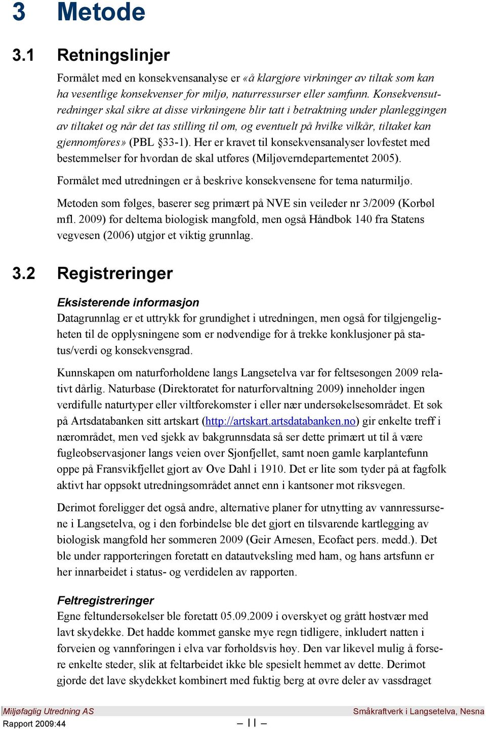 (PBL 33-1). Her er kravet til konsekvensanalyser lovfestet med bestemmelser for hvordan de skal utføres (Miljøverndepartementet 2005).