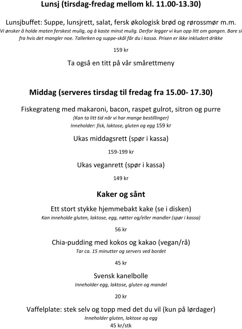 Prisen er ikke inkludert drikke 159 kr Ta også en titt på vår smårettmeny Middag (serveres tirsdag til fredag fra 15.00-17.