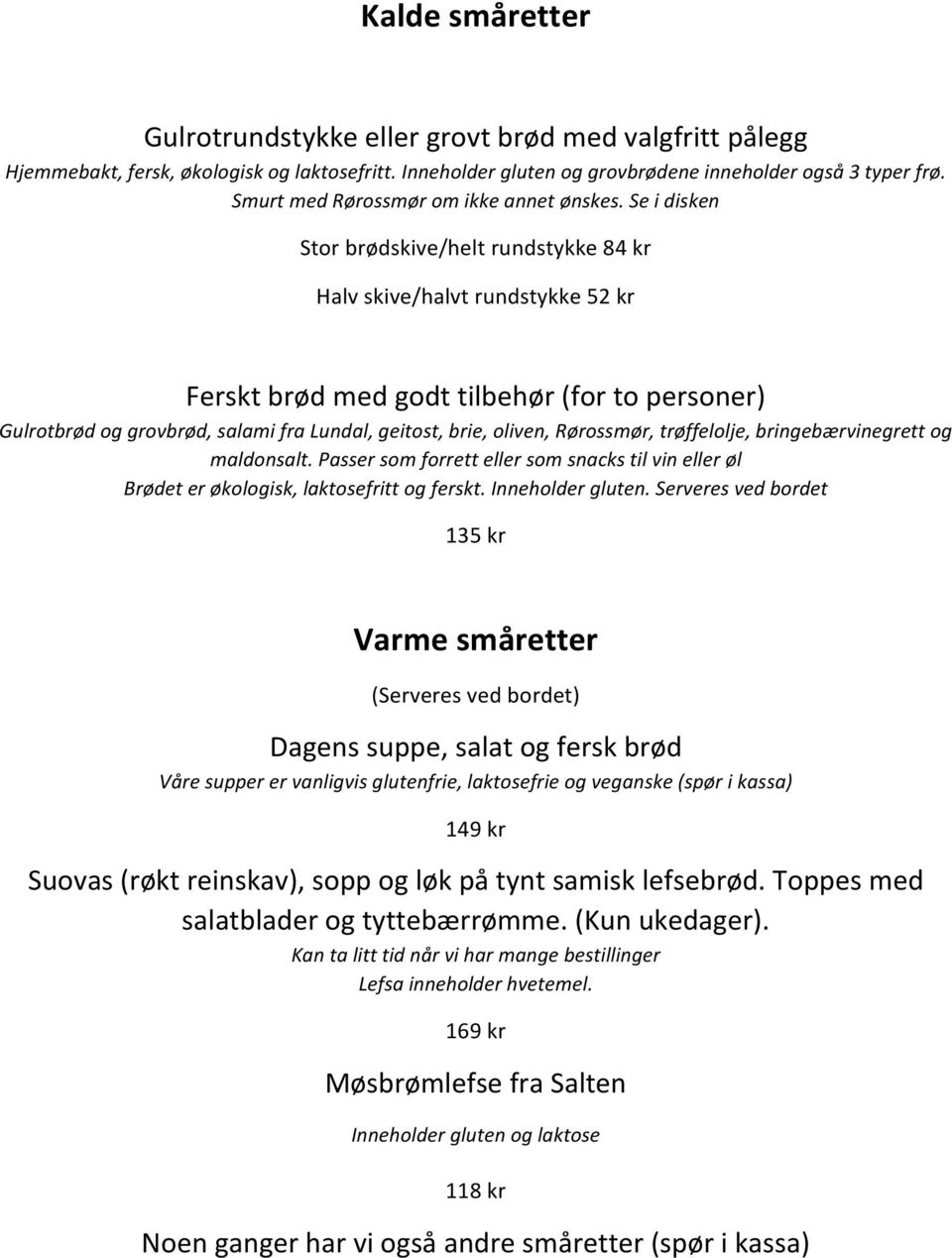 Se i disken Stor brødskive/helt rundstykke 84 kr Halv skive/halvt rundstykke 52 kr Ferskt brød med godt tilbehør (for to personer) Gulrotbrød og grovbrød, salami fra Lundal, geitost, brie, oliven,