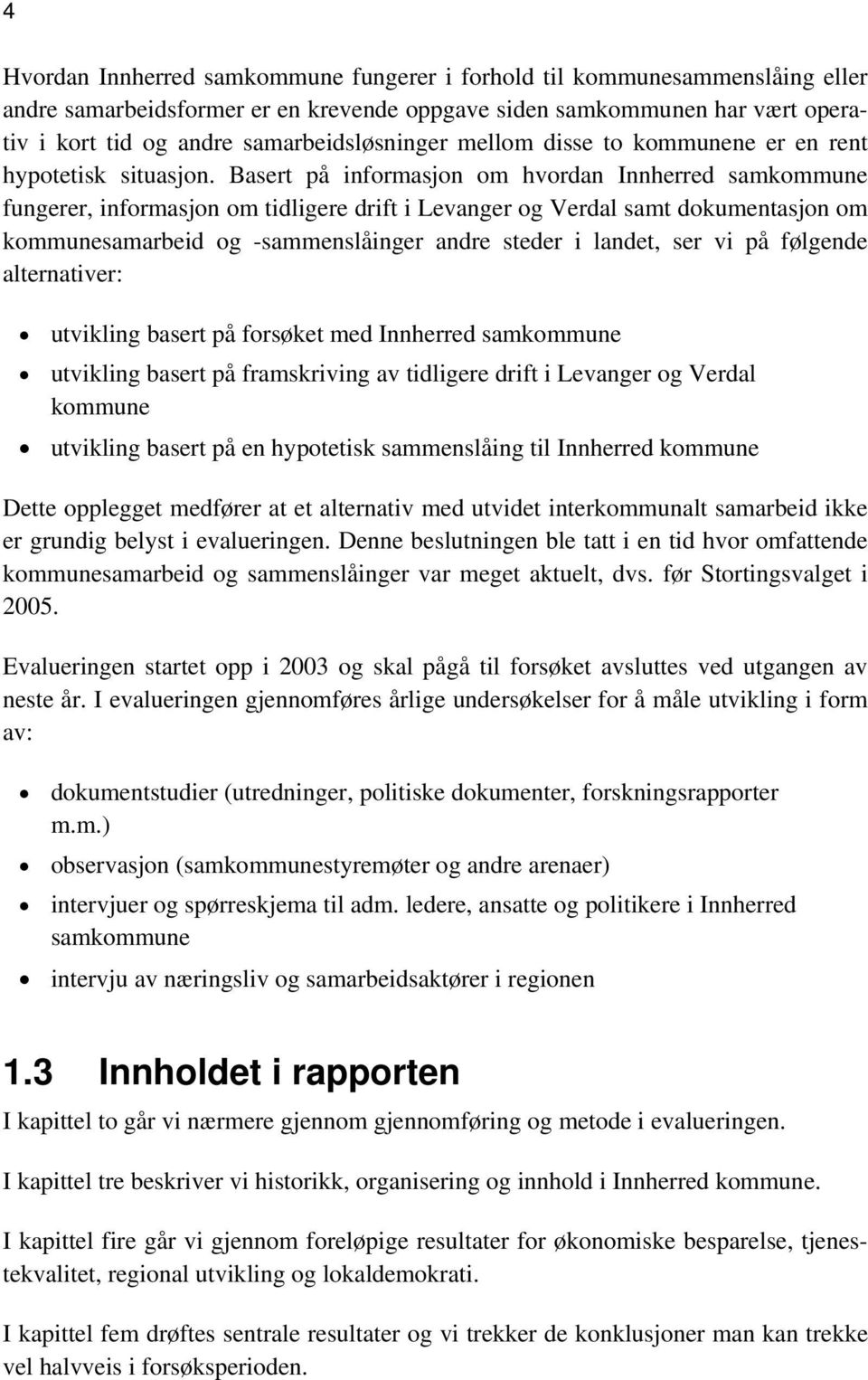 Basert på informasjon om hvordan Innherred samkommune fungerer, informasjon om tidligere drift i Levanger og Verdal samt dokumentasjon om kommunesamarbeid og -sammenslåinger andre steder i landet,