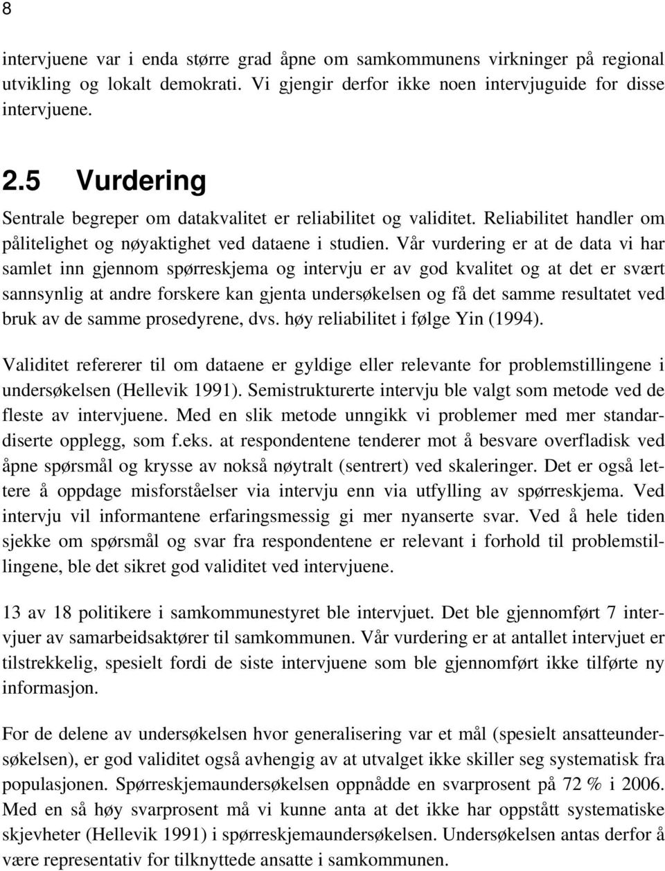 Vår vurdering er at de data vi har samlet inn gjennom spørreskjema og intervju er av god kvalitet og at det er svært sannsynlig at andre forskere kan gjenta undersøkelsen og få det samme resultatet