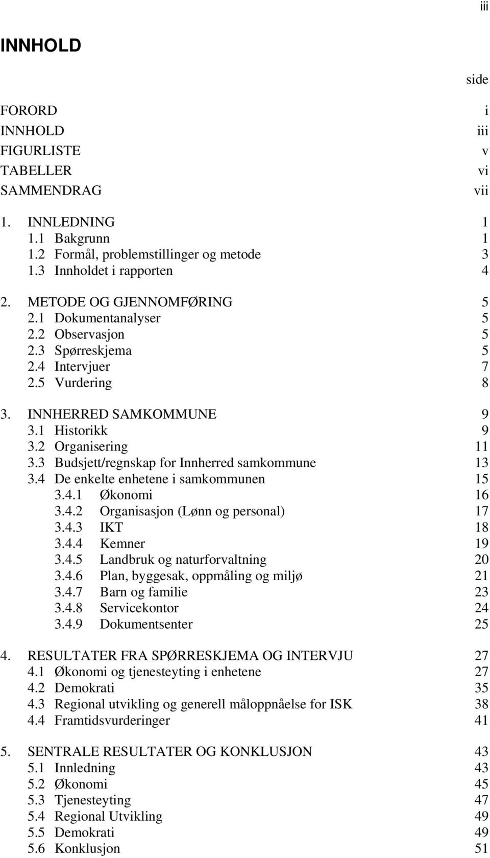 3 Budsjett/regnskap for Innherred samkommune 13 3.4 De enkelte enhetene i samkommunen 15 3.4.1 Økonomi 16 3.4.2 Organisasjon (Lønn og personal) 17 3.4.3 IKT 18 3.4.4 Kemner 19 3.4.5 Landbruk og naturforvaltning 20 3.