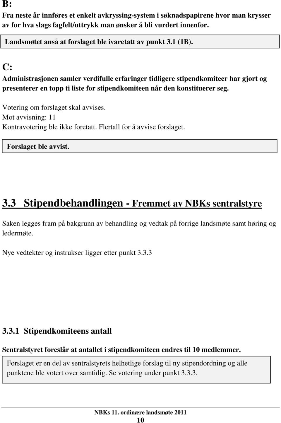 C: Administrasjonen samler verdifulle erfaringer tidligere stipendkomiteer har gjort og presenterer en topp ti liste for stipendkomiteen når den konstituerer seg. Votering om forslaget skal avvises.