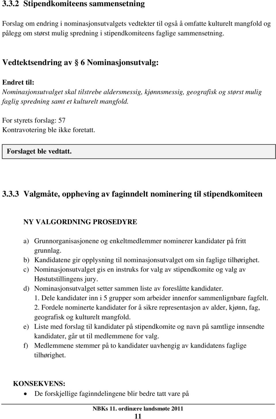 Vedtektsendring av 6 Nominasjonsutvalg: Endret til: Nominasjonsutvalget skal tilstrebe aldersmessig, kjønnsmessig, geografisk og størst mulig faglig spredning samt et kulturelt mangfold.