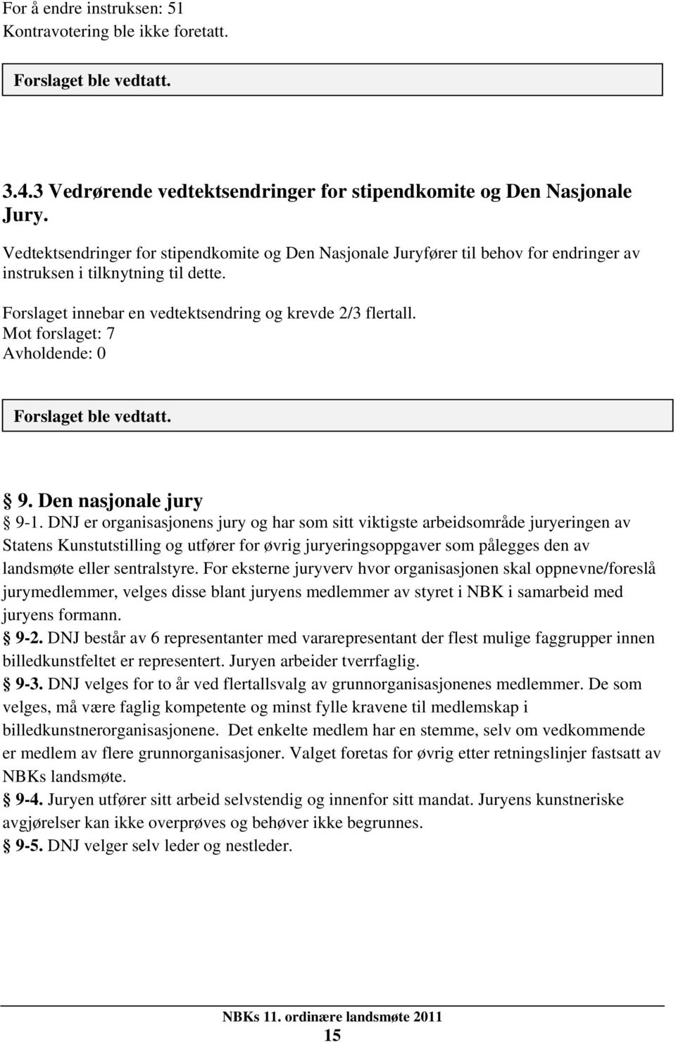 Mot forslaget: 7 Avholdende: 0 Forslaget ble vedtatt. 9. Den nasjonale jury 9-1.